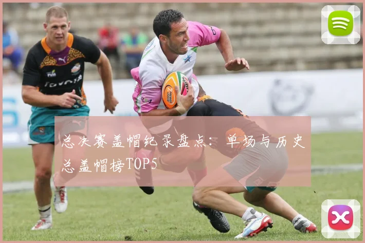 总决赛盖帽纪录盘点：单场与历史总盖帽榜TOP5