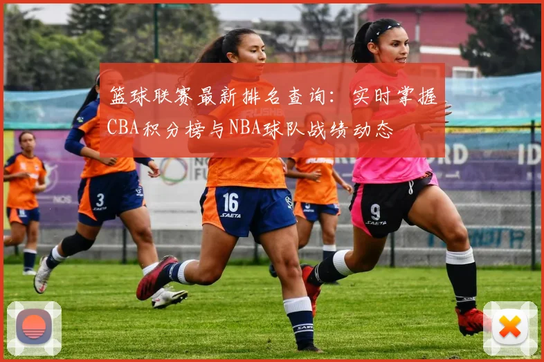 篮球联赛最新排名查询:实时掌握CBA积分榜与NBA球队战绩动态
